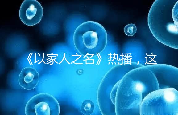 《以家人之名》熱播，這一幕從中揭露的陪娃真理