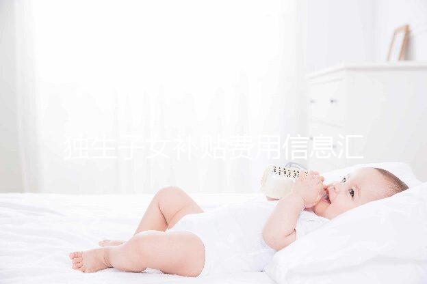 獨生子女補貼費用信息匯總，不同地區的金額標準有差異