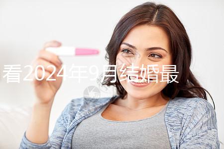看2024年9月結婚最吉利的日子，好看嗎？