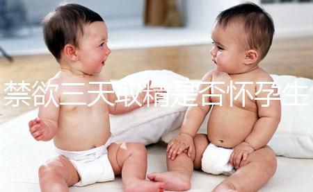 禁欲三天取精是否懷孕生男孩，如何保證你一次理解？