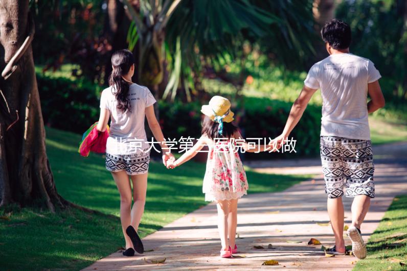 北京大學第三醫(yī)院可以做三代試管嗎，技術水平如何？