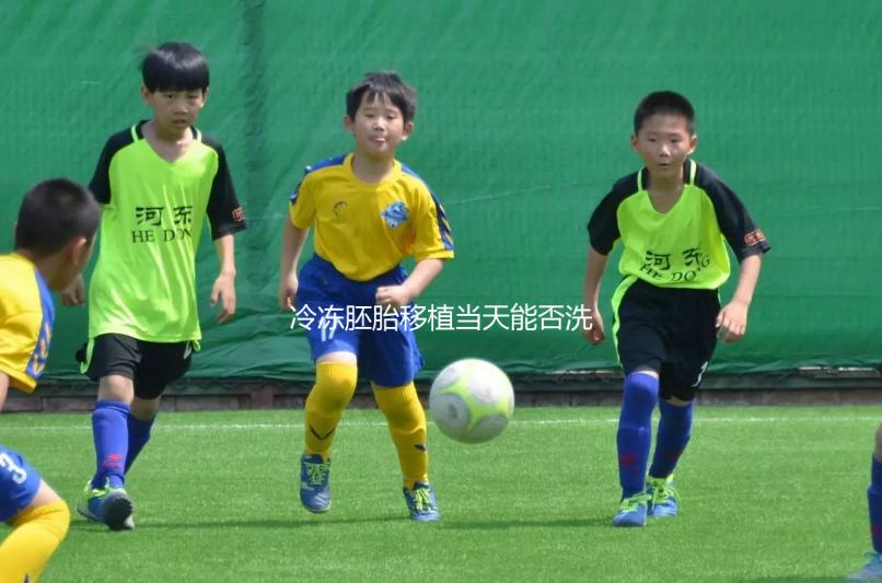 冷凍胚胎移植當天能否洗頭取決于情況，引起不良反應