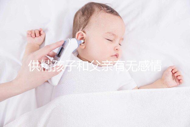 供精孩子和父親有無感情進來看,雖沒血緣關(guān)系但法律承認