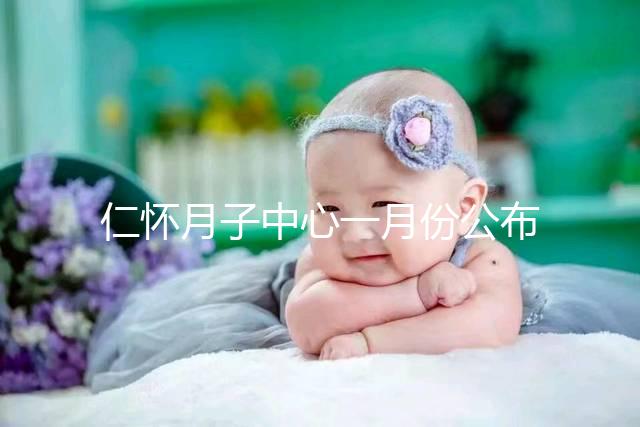仁懷月子中心一月份公布多少錢？哪個(gè)收費(fèi)低？