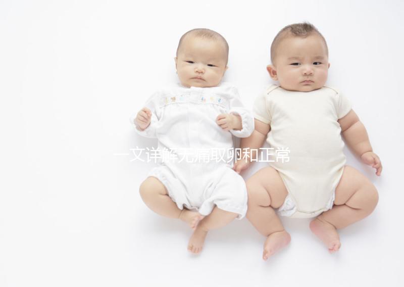 一文詳解無痛取卵和正常取卵的區(qū)別，對比看看就造哪個好