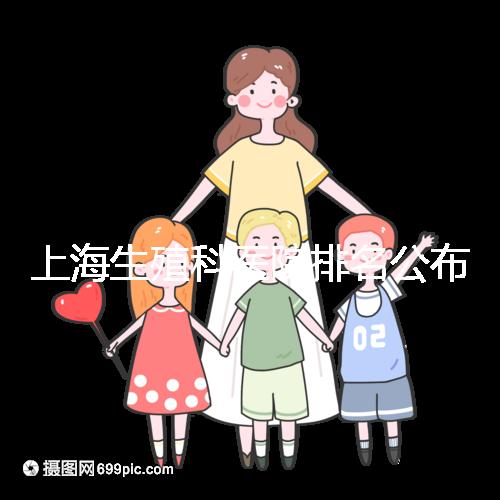 上海生殖科醫(yī)院排名公布，海軍特色醫(yī)學(xué)中心入圍前十