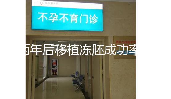 兩年后移植凍胚成功率多少揭秘，2024收費或與質量有關