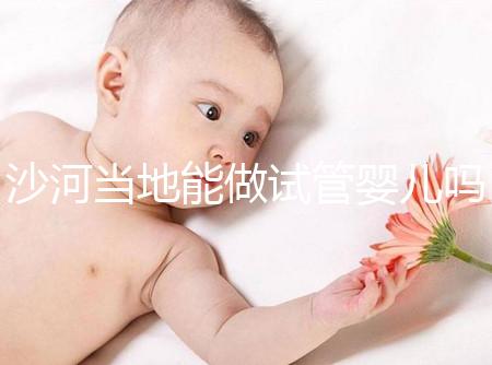 沙河當地能做試管嬰兒嗎？河北哪里做試管成功率高？