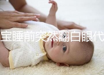 寶寶睡前突然翻白眼代表什么，這4種現(xiàn)象更值得你關(guān)注