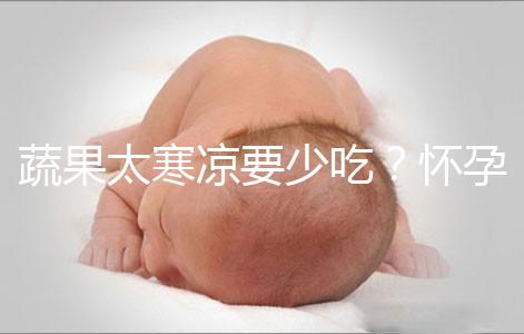 蔬果太寒涼要少吃？懷孕期間要敢于拒絕坊間謠言！