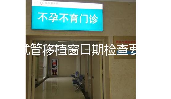 試管移植窗口期檢查要幾次速覽，需不需要反復做看完便知