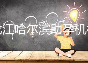 黑龍江哈爾濱助孕機構(gòu)不難選！找對中介少踩坑