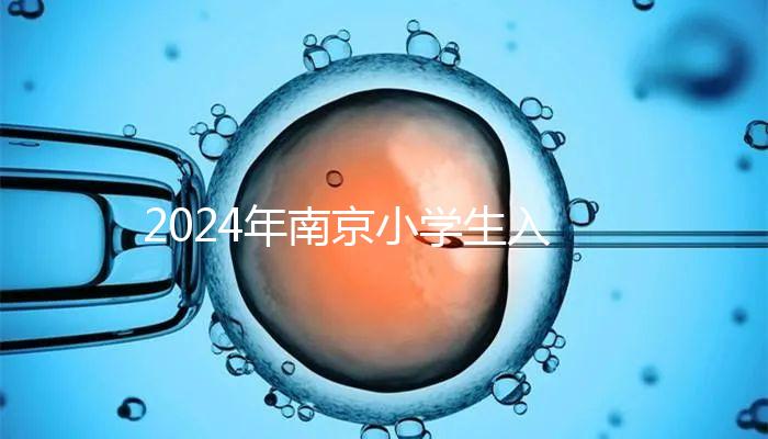 2024年南京小學(xué)生入學(xué)材料整理，玄武是否需要出生證明