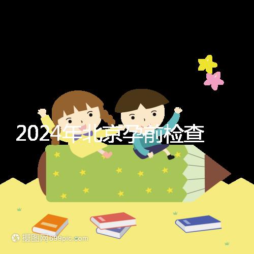 2024年北京孕前檢查免費政策出臺，想去朝陽婦幼科不要掛錯