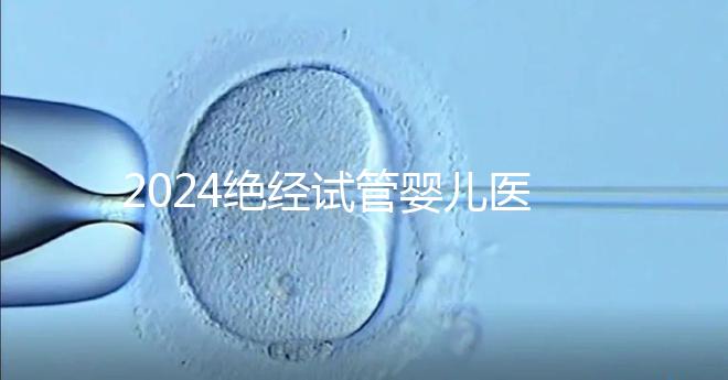 2024絕經試管嬰兒醫院排名匯總，成功率最高就這幾家