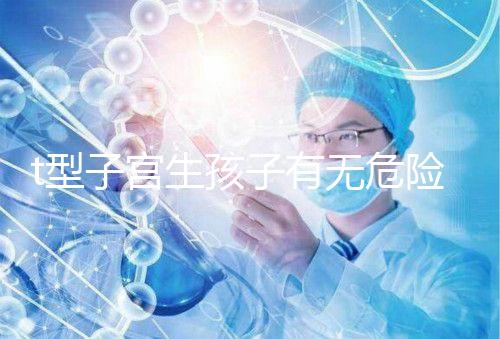 t型子宮生孩子有無危險要早知，醫生說這些案例只是參考